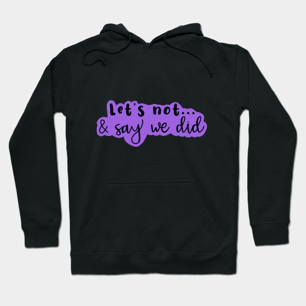 Copy of Let's Not and Say We Did (purple) Hoodie by maddie55meadows